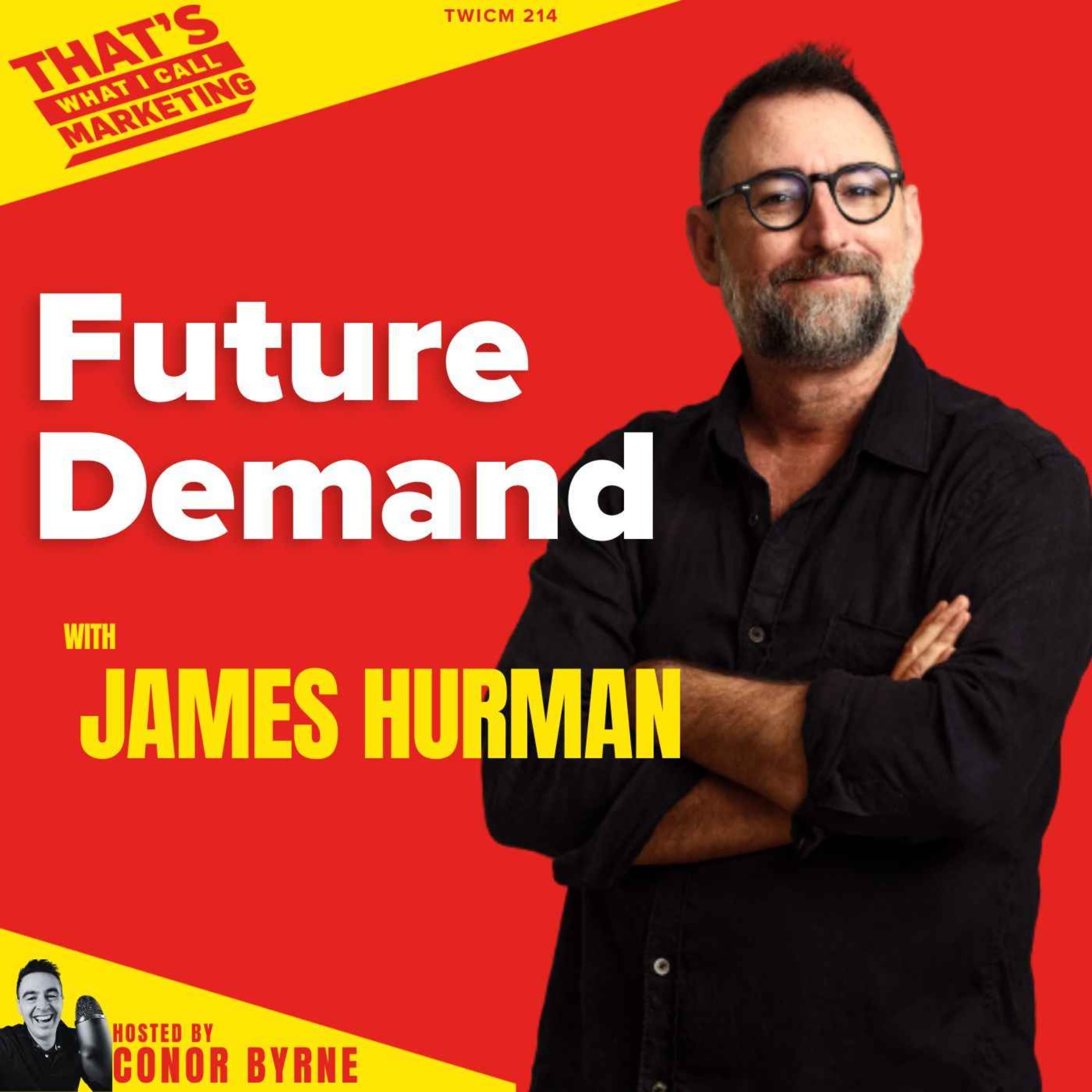TWICM 214: James Hurman Future Demand, Making the Commercial Case for Brand Investment